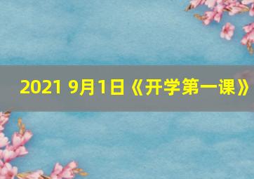 2021 9月1日《开学第一课》